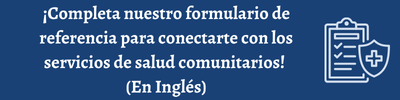 ¡Completa nuestro formulario de referencia para conectarte con los servicios de salud comunitarios! 